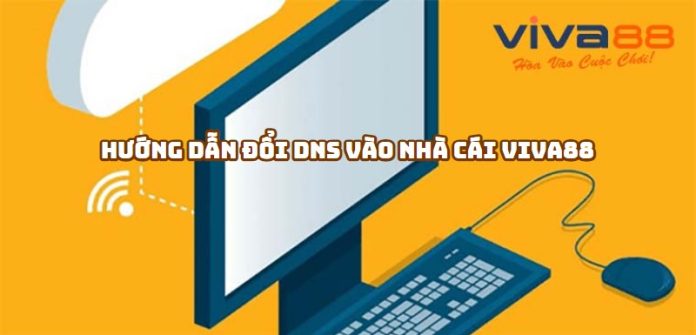 Hướng dẫn đổi DNS để truy cập nhà cái Viva88